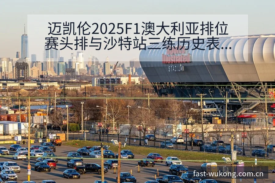 迈凯伦2025F1澳大利亚排位赛头排与沙特站三练历史表现 - 悟空体育